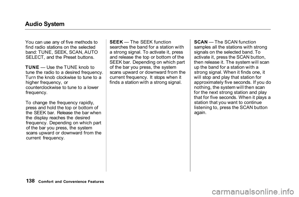 HONDA ACCORD SEDAN 2001  Owners Manual (in English) Audio System

You can use any of five methods tofind radio stations on the selected
band: TUNE, SEEK, SCAN, AUTOSELECT, and the Preset buttons.
TUNE — Use the TUNE knob to tune the radio to a desire