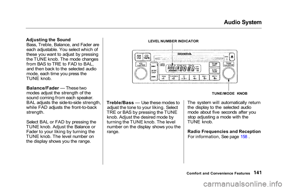 HONDA ACCORD SEDAN 2001 Owners Manual (in English) Audio System
Adjusting the Sound
Bass, Treble, Balance, and Fader are
each adjustable. You select which of
these you want to adjust by pressing
the TUNE knob. The mode changes from BAS to TRE to FAD HONDA ACCORD SEDAN 2001 Owners Manual (in English) Audio System
Adjusting the Sound
Bass, Treble, Balance, and Fader are
each adjustable. You select which of
these you want to adjust by pressing
the TUNE knob. The mode changes from BAS to TRE to FAD
