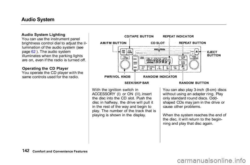 HONDA ACCORD SEDAN 2001 Owners Manual (in English)
Audio System
Audio System Lighting You can use the instrument panelbrightness control dial to adjust the il-lumination of the audio system (see
page 62 ). The audio system
illuminates when the parki HONDA ACCORD SEDAN 2001 Owners Manual (in English)
Audio System
Audio System Lighting You can use the instrument panelbrightness control dial to adjust the il-lumination of the audio system (see
page 62 ). The audio system
illuminates when the parki