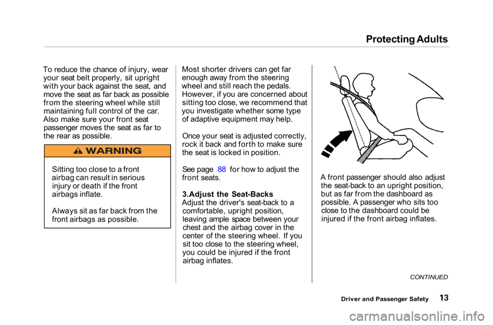 HONDA ACCORD SEDAN 2001 (in English) User Guide Protecting Adults
To reduce the chance of injury, wear your seat belt properly, sit upright
with your back against the seat, andmove the seat as far back as possible
from the steering wheel while stil HONDA ACCORD SEDAN 2001 (in English) User Guide Protecting Adults
To reduce the chance of injury, wear your seat belt properly, sit upright
with your back against the seat, andmove the seat as far back as possible
from the steering wheel while stil