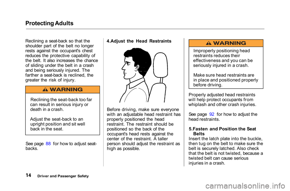 HONDA ACCORD SEDAN 2001 (in English) User Guide
Protecting Adults
Reclining a seat-back so that the
shoulder part of the belt no longer
rests against the occupant's chest
reduces the protective capability of
the belt. It also increases the ch HONDA ACCORD SEDAN 2001 (in English) User Guide
Protecting Adults
Reclining a seat-back so that the
shoulder part of the belt no longer
rests against the occupant's chest
reduces the protective capability of
the belt. It also increases the ch
