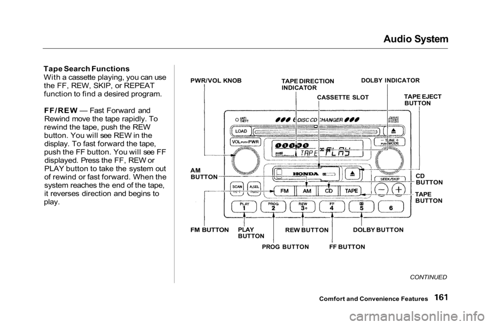 HONDA ACCORD SEDAN 2001 Owners Manual (in English)
Audio System
Tape Search Functions With a cassette playing, you can usethe FF, REW, SKIP, or REPEAT
function to find a desired program.
FF/REW — Fast Forward andRewind move the tape rapidly. To
re HONDA ACCORD SEDAN 2001 Owners Manual (in English)
Audio System
Tape Search Functions With a cassette playing, you can usethe FF, REW, SKIP, or REPEAT
function to find a desired program.
FF/REW — Fast Forward andRewind move the tape rapidly. To
re