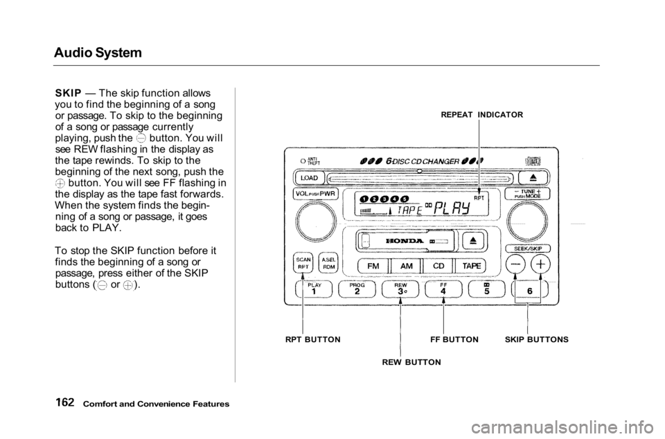 HONDA ACCORD SEDAN 2001 Owners Manual (in English)
Audio System
SKIP — The skip function allows
you to find the beginning of a song or passage. To skip to the beginning
of a song or passage currently playing, push the button. You will
see REW flash HONDA ACCORD SEDAN 2001 Owners Manual (in English)
Audio System
SKIP — The skip function allows
you to find the beginning of a song or passage. To skip to the beginning
of a song or passage currently playing, push the button. You will
see REW flash
