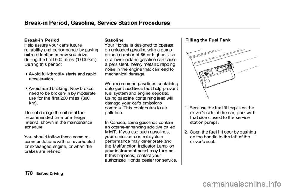 HONDA ACCORD SEDAN 2001 Owners Manual (in English)
Break-in Period, Gasoline, Service Station Procedures
Break-in Period
Help assure your car's future
reliability and performance by paying
extra attention to how you drive
during the first 600 mi HONDA ACCORD SEDAN 2001 Owners Manual (in English)
Break-in Period, Gasoline, Service Station Procedures
Break-in Period
Help assure your car's future
reliability and performance by paying
extra attention to how you drive
during the first 600 mi