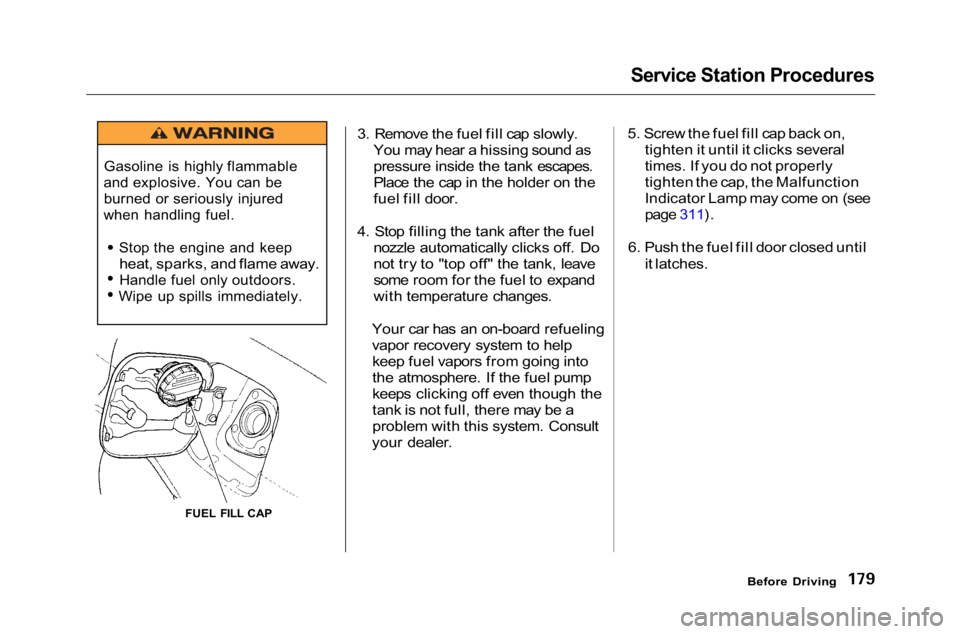 HONDA ACCORD SEDAN 2001  Owners Manual (in English) Service Station Procedures

3. Remove the fuel fill cap slowly. You may hear a hissing sound as
pressure inside the tank escapes.
Place the cap in the holder on the
fuel fill door.
4. Stop filling the