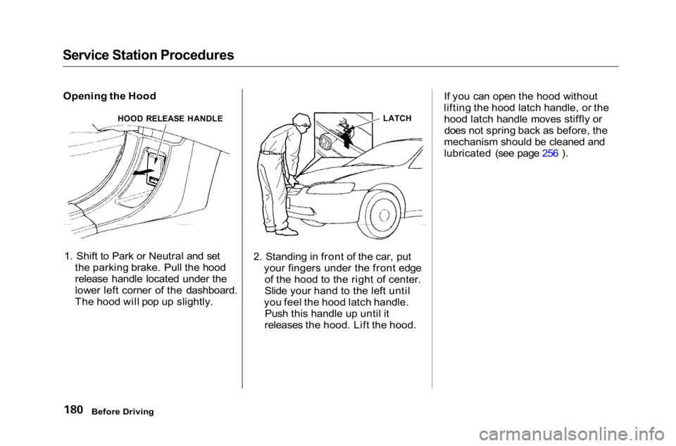 HONDA ACCORD SEDAN 2001 Owners Manual (in English) Service Station Procedures
Opening the Hood
1. Shift to Park or Neutral and set the parking brake. Pull the hood
release handle located under the
lower left corner of the dashboard.
The hood will pop HONDA ACCORD SEDAN 2001 Owners Manual (in English) Service Station Procedures
Opening the Hood
1. Shift to Park or Neutral and set the parking brake. Pull the hood
release handle located under the
lower left corner of the dashboard.
The hood will pop