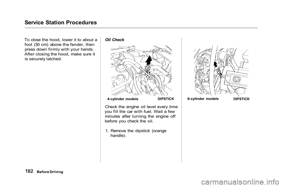 HONDA ACCORD SEDAN 2001  Owners Manual (in English) 
Service Station Procedures

To close the hood, lower it to about a foot (30 cm) above the fender, thenpress down firmly with your hands.
After closing the hood, make sure it is securely latched.
 Oil