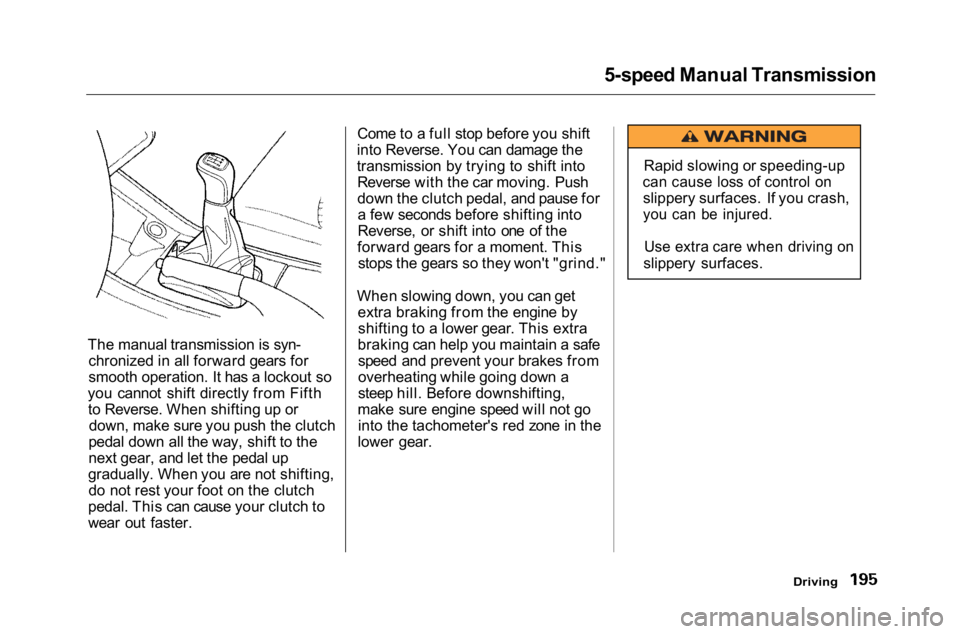 HONDA ACCORD SEDAN 2001  Owners Manual (in English) 
5-speed Manual Transmission
The manual transmission is syn- chronized in all forward gears for
smooth operation. It has a lockout so
you cannot shift directly from Fifth to Reverse. When shifting up 