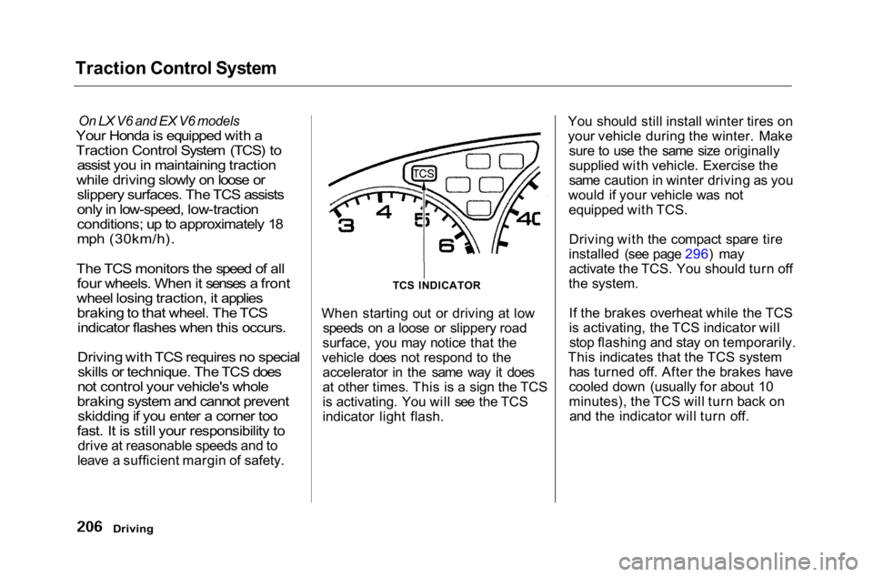 HONDA ACCORD SEDAN 2001 Owners Manual (in English) Traction Control System
On LX V6 and EX V6 models
Your Honda is equipped with a
Traction Control System (TCS) to assist you in maintaining traction
while driving slowly on loose or slippery surfaces. HONDA ACCORD SEDAN 2001 Owners Manual (in English) Traction Control System
On LX V6 and EX V6 models
Your Honda is equipped with a
Traction Control System (TCS) to assist you in maintaining traction
while driving slowly on loose or slippery surfaces.