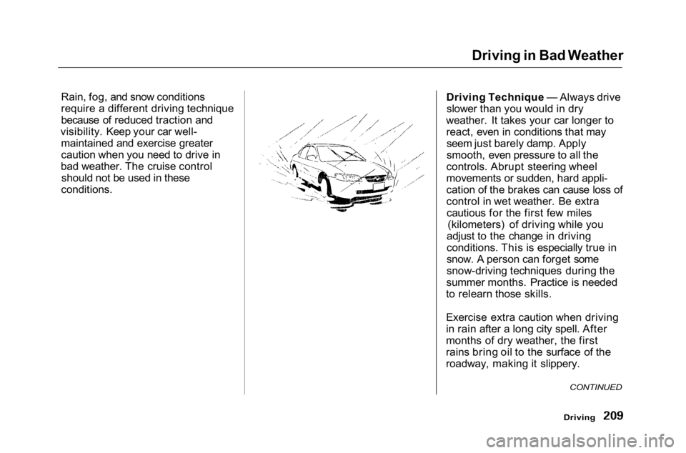 HONDA ACCORD SEDAN 2001 Owners Manual (in English) Driving in Bad Weather
Rain, fog, and snow conditions
require a different driving technique
because of reduced traction and
visibility. Keep your car well- maintained and exercise greater
caution whe HONDA ACCORD SEDAN 2001 Owners Manual (in English) Driving in Bad Weather
Rain, fog, and snow conditions
require a different driving technique
because of reduced traction and
visibility. Keep your car well- maintained and exercise greater
caution whe