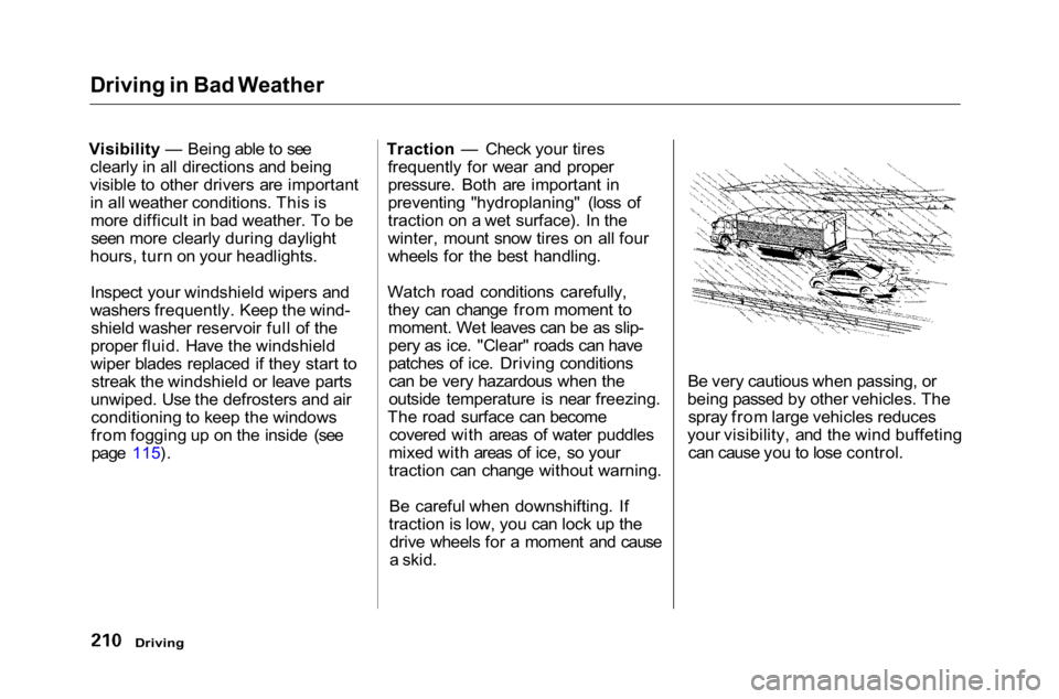 HONDA ACCORD SEDAN 2001 Owners Manual (in English) Driving in Bad Weather
Visibility — Being able to see clearly in all directions and being
visible to other drivers are important in all weather conditions. This ismore difficult in bad weather. To HONDA ACCORD SEDAN 2001 Owners Manual (in English) Driving in Bad Weather
Visibility — Being able to see clearly in all directions and being
visible to other drivers are important in all weather conditions. This ismore difficult in bad weather. To