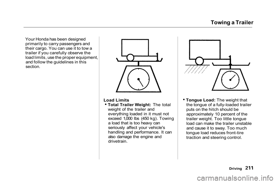 HONDA ACCORD SEDAN 2001 Owners Manual (in English)
Towing a Trailer
Your Honda has been designed primarily to carry passengers and
their cargo. You can use it to tow a
trailer if you carefully observe the
load limits, use the proper equipment, and f HONDA ACCORD SEDAN 2001 Owners Manual (in English)
Towing a Trailer
Your Honda has been designed primarily to carry passengers and
their cargo. You can use it to tow a
trailer if you carefully observe the
load limits, use the proper equipment, and f