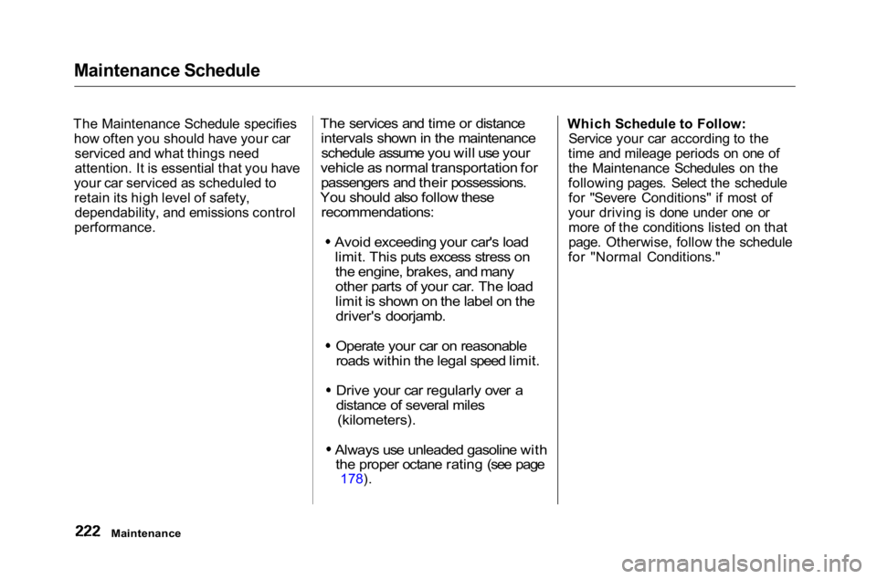 HONDA ACCORD SEDAN 2001  Owners Manual (in English) Maintenance Schedule

The Maintenance Schedule specifies how often you should have your carserviced and what things need
attention. It is essential that you have
your car serviced as scheduled to reta
