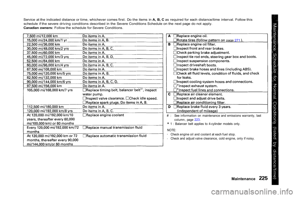 HONDA ACCORD SEDAN 2001 Owners Manual (in English)
Service at the indicated distance or time, whichever comes first. Do the items in A, B, C as required for each distance/time interval. Follow this
schedule if the severe driving conditions described HONDA ACCORD SEDAN 2001 Owners Manual (in English)
Service at the indicated distance or time, whichever comes first. Do the items in A, B, C as required for each distance/time interval. Follow this
schedule if the severe driving conditions described