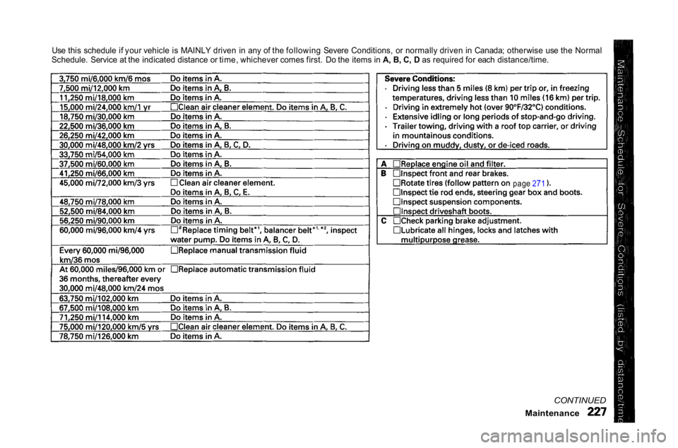 HONDA ACCORD SEDAN 2001 Owners Manual (in English)
Use this schedule if your vehicle is MAINLY driven in any of the following Severe Conditions, or normally driven in Canada; otherwise use the Normal
Schedule. Service at the indicated distance or tim HONDA ACCORD SEDAN 2001 Owners Manual (in English)
Use this schedule if your vehicle is MAINLY driven in any of the following Severe Conditions, or normally driven in Canada; otherwise use the Normal
Schedule. Service at the indicated distance or tim