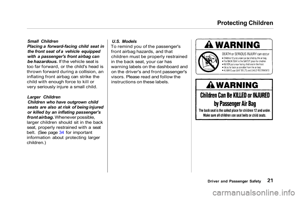 HONDA ACCORD SEDAN 2001  Owners Manual (in English) 
Protecting Children

Small Children
Placing a forward-facing child seat in the front seat of a vehicle equipped
with a passenger's front airbag can

be hazardous. If the vehicle seat is
too far f