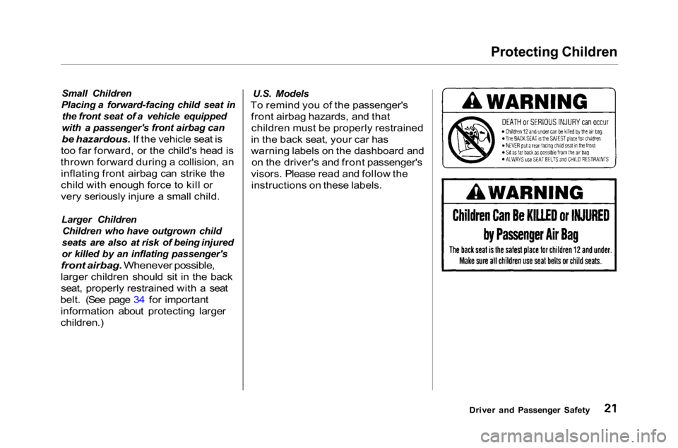 HONDA ACCORD SEDAN 2001 (in English) Owners Guide
Protecting Children
Small Children
Placing a forward-facing child seat in the front seat of a vehicle equipped
with a passenger's front airbag can
be hazardous. If the vehicle seat is
too far f HONDA ACCORD SEDAN 2001 (in English) Owners Guide
Protecting Children
Small Children
Placing a forward-facing child seat in the front seat of a vehicle equipped
with a passenger's front airbag can
be hazardous. If the vehicle seat is
too far f