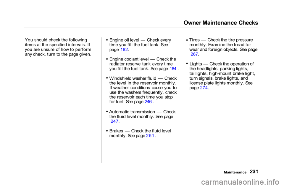 HONDA ACCORD SEDAN 2001  Owners Manual (in English) 
Owner Maintenance Checks
You should check the following items at the specified intervals. If
you are unsure of how to perform any check, turn to the page given. Engine oil level — Check every
time 