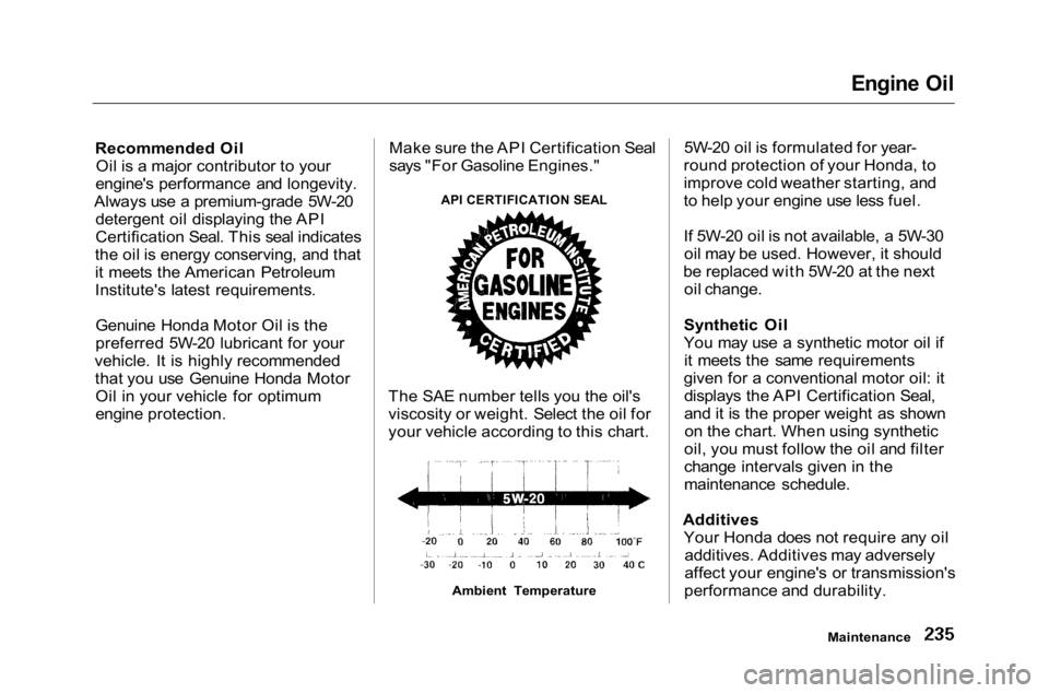 HONDA ACCORD SEDAN 2001  Owners Manual (in English) 
Engine Oil

Recommended Oil Oil is a major contributor to your
engine's performance and longevity.
Always use a premium-grade 5W-20 detergent oil displaying the API
Certification Seal. This seal 