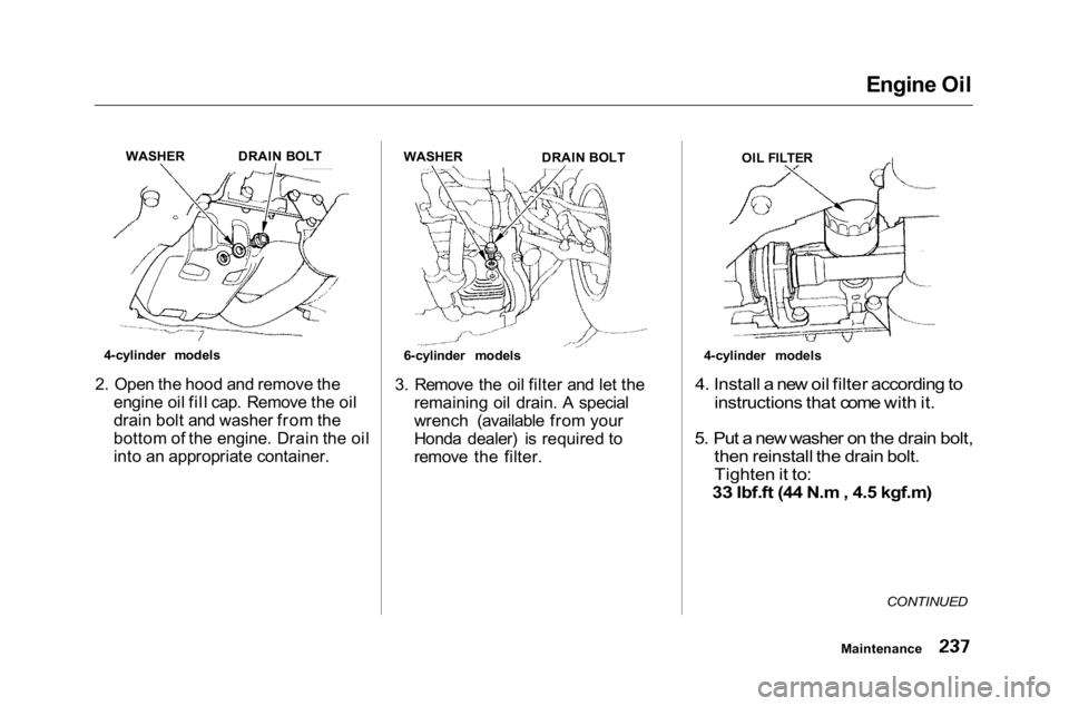 HONDA ACCORD SEDAN 2001  Owners Manual (in English) 
Engine Oil
4-cylinder models
2. Open the hood and remove the engine oil fill cap. Remove the oil
drain bolt and washer from the
bottom of the engine. Drain the oil
into an appropriate container. 3. R