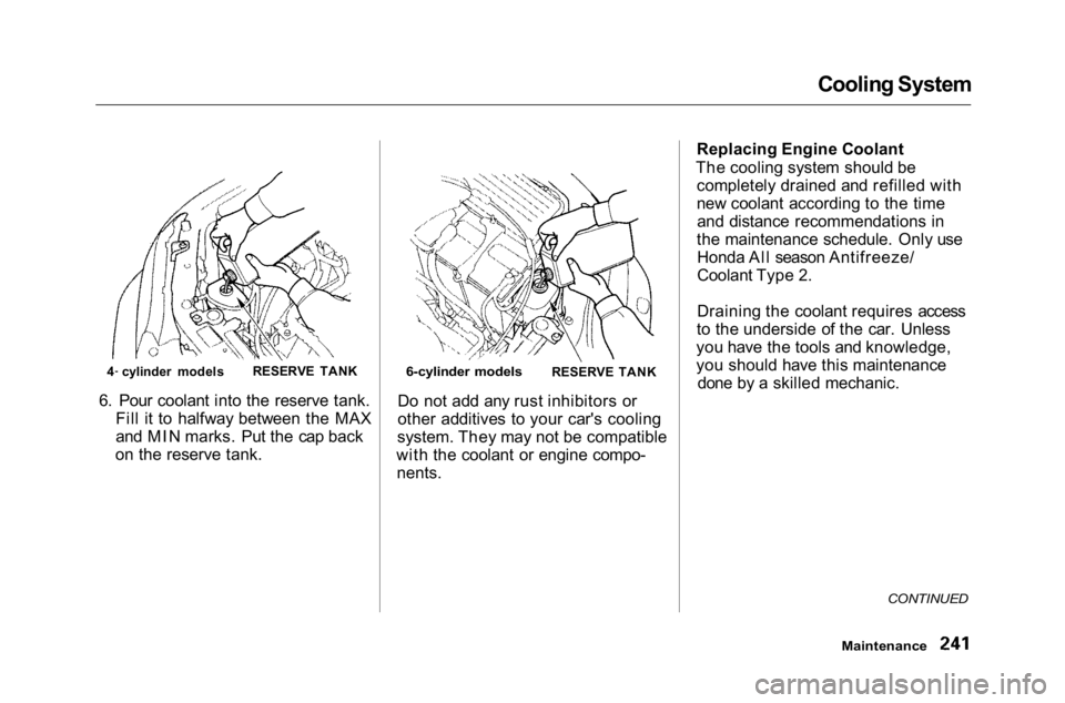 HONDA ACCORD SEDAN 2001 Owners Manual (in English)
Cooling System
6. Pour coolant into the reserve tank. Fill it to halfway between the MAX
and MIN marks. Put the cap back
on the reserve tank. Do not add any rust inhibitors or
other additives to your HONDA ACCORD SEDAN 2001 Owners Manual (in English)
Cooling System
6. Pour coolant into the reserve tank. Fill it to halfway between the MAX
and MIN marks. Put the cap back
on the reserve tank. Do not add any rust inhibitors or
other additives to your