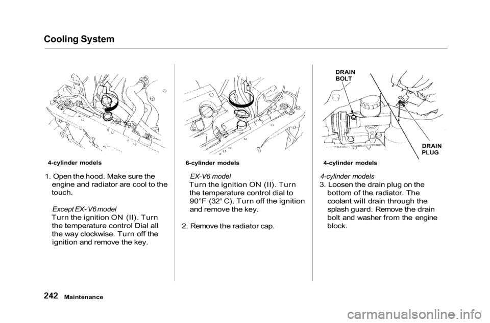 HONDA ACCORD SEDAN 2001 Owners Manual (in English)
Cooling System
1. Open the hood. Make sure the engine and radiator are cool to the
touch.
Except EX- V6 model
Turn the ignition ON (II). Turn the temperature control Dial all
the way clockwise. T HONDA ACCORD SEDAN 2001 Owners Manual (in English)
Cooling System
1. Open the hood. Make sure the engine and radiator are cool to the
touch.
Except EX- V6 model
Turn the ignition ON (II). Turn the temperature control Dial all
the way clockwise. T