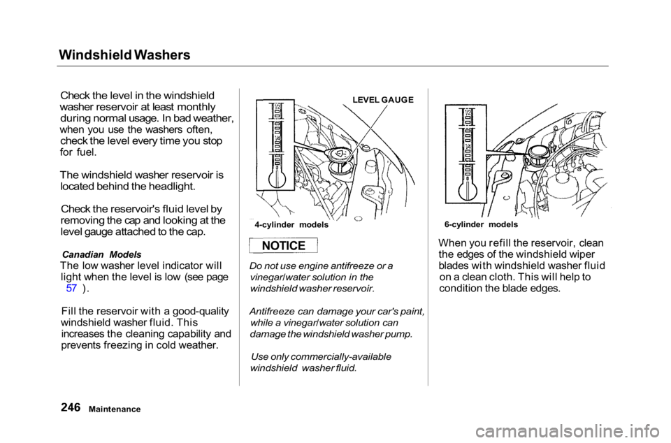 HONDA ACCORD SEDAN 2001 Owners Manual (in English)
Windshield Washers
Check the level in the windshield
washer reservoir at least monthly
during normal usage. In bad weather,
when you use the washers often,
check the level every time you stop
fo HONDA ACCORD SEDAN 2001 Owners Manual (in English)
Windshield Washers
Check the level in the windshield
washer reservoir at least monthly
during normal usage. In bad weather,
when you use the washers often,
check the level every time you stop
fo
