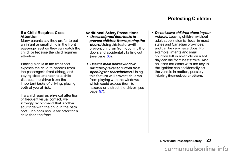 HONDA ACCORD SEDAN 2001  Owners Manual (in English) Protecting Children

If a Child Requires Close

Attention

Many parents say they prefer to put
an infant or small child in the front
passenger seat so they can watch the
child, or because the child re