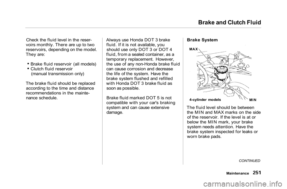 HONDA ACCORD SEDAN 2001 Owners Manual (in English)
Brake and Clutch Fluid
Check the fluid level in the reser-
voirs monthly. There are up to two reservoirs, depending on the model.
They are:
Brake fluid reservoir (all models)
Clutch fluid reservoir( HONDA ACCORD SEDAN 2001 Owners Manual (in English)
Brake and Clutch Fluid
Check the fluid level in the reser-
voirs monthly. There are up to two reservoirs, depending on the model.
They are:
Brake fluid reservoir (all models)
Clutch fluid reservoir(
