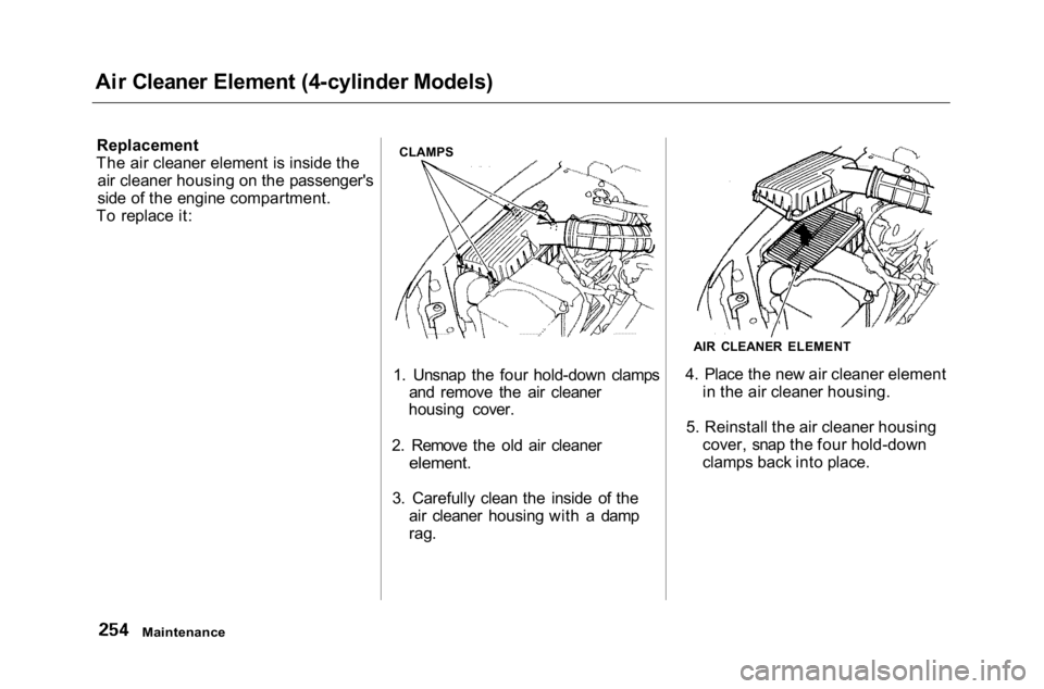 HONDA ACCORD SEDAN 2001 Owners Manual (in English)
Air Cleaner Element (4-cylinder Models)
Replacement
The air cleaner element is inside the air cleaner housing on the passenger's
side of the engine compartment.
To replace it: CLAMPS
1. Unsnap th HONDA ACCORD SEDAN 2001 Owners Manual (in English)
Air Cleaner Element (4-cylinder Models)
Replacement
The air cleaner element is inside the air cleaner housing on the passenger's
side of the engine compartment.
To replace it: CLAMPS
1. Unsnap th