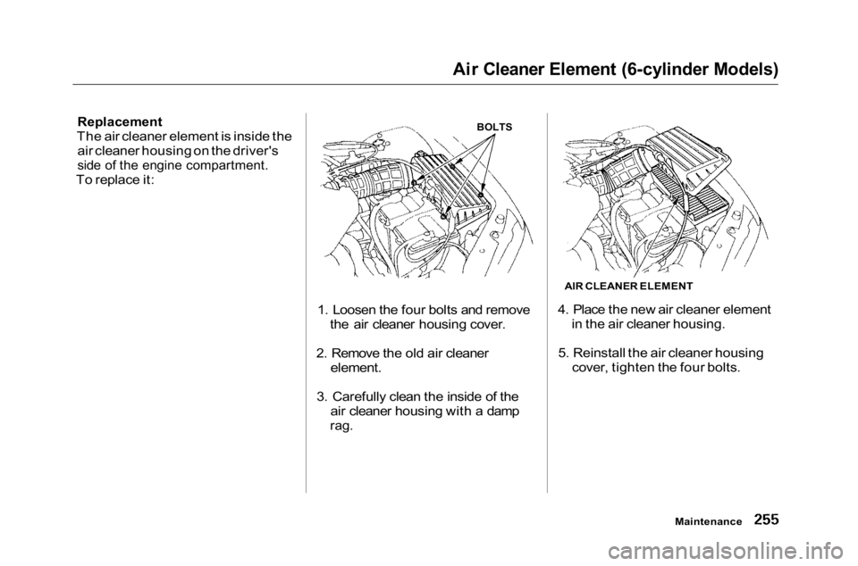 HONDA ACCORD SEDAN 2001 Owners Manual (in English)
Air Cleaner Element (6-cylinder Models)
Replacement
The air cleaner element is inside the air cleaner housing on the driver's
side of the engine compartment.
To replace it:
1. Loosen the four HONDA ACCORD SEDAN 2001 Owners Manual (in English)
Air Cleaner Element (6-cylinder Models)
Replacement
The air cleaner element is inside the air cleaner housing on the driver's
side of the engine compartment.
To replace it:
1. Loosen the four