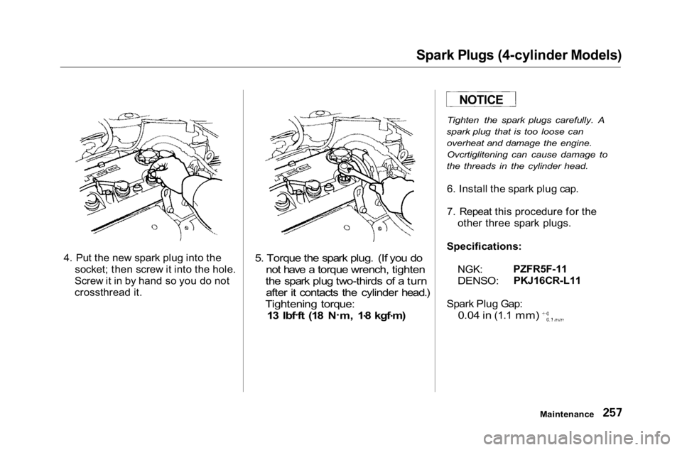 HONDA ACCORD SEDAN 2001  Owners Manual (in English) 
Spark Plugs (4-cylinder Models)

4. Put the new spark plug into the socket; then screw it into the hole.
Screw it in by hand so you do not
crossthread it.
 5. Torque the spark plug. (If you do
not ha