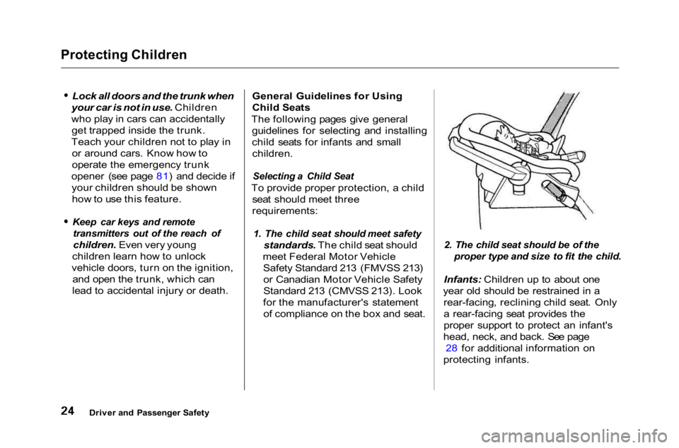 HONDA ACCORD SEDAN 2001 (in English) Owners Guide
Protecting Children
Lock all doors and the trunk when
your car is not in use. Children
who play in cars can accidentally get trapped inside the trunk.
Teach your children not to play in or around ca HONDA ACCORD SEDAN 2001 (in English) Owners Guide
Protecting Children
Lock all doors and the trunk when
your car is not in use. Children
who play in cars can accidentally get trapped inside the trunk.
Teach your children not to play in or around ca