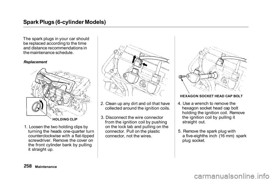 HONDA ACCORD SEDAN 2001 Owners Manual (in English)
Spark Plugs (6-cylinder Models)
The spark plugs in your car should be replaced according to the timeand distance recommendations in
the maintenance schedule.
1. Loosen the two holding clips by turnin HONDA ACCORD SEDAN 2001 Owners Manual (in English)
Spark Plugs (6-cylinder Models)
The spark plugs in your car should be replaced according to the timeand distance recommendations in
the maintenance schedule.
1. Loosen the two holding clips by turnin