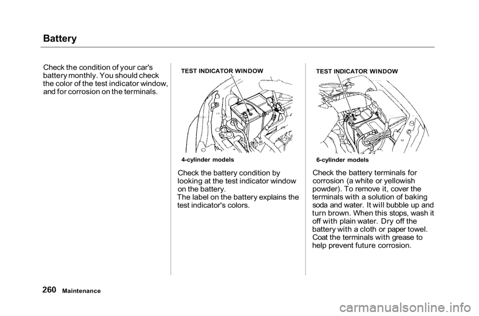 HONDA ACCORD SEDAN 2001 Owners Manual (in English)
Battery
Check the condition of your car's
battery monthly. You should check
the color of the test indicator window, and for corrosion on the terminals.
Check the battery condition by
looking at HONDA ACCORD SEDAN 2001 Owners Manual (in English)
Battery
Check the condition of your car's
battery monthly. You should check
the color of the test indicator window, and for corrosion on the terminals.
Check the battery condition by
looking at
