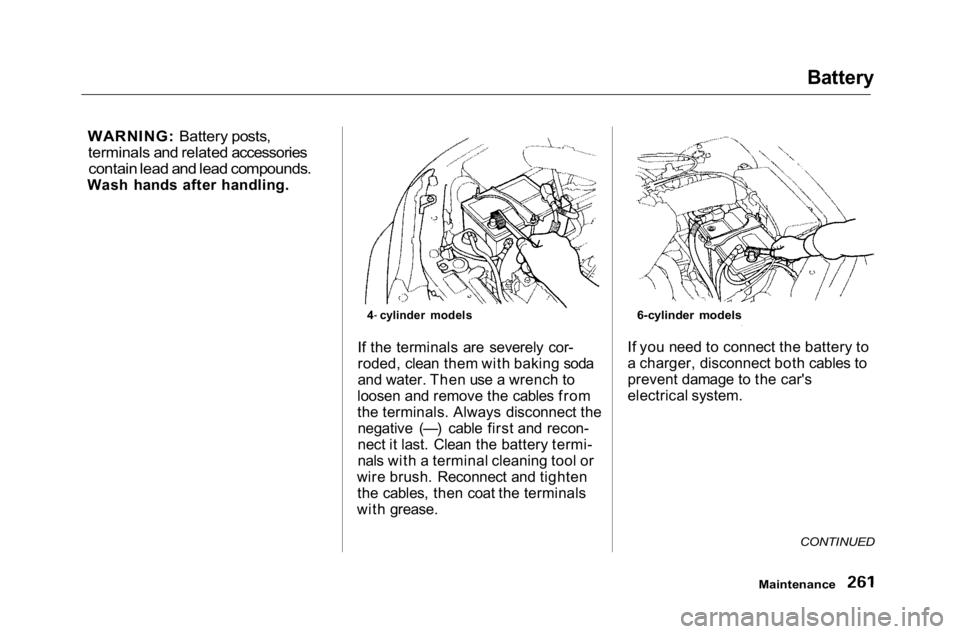 HONDA ACCORD SEDAN 2001 Owners Manual (in English)
Battery
WARNING: Battery posts,
terminals and related accessories
contain lead and lead compounds.
Wash hands after handling.
If the terminals are severely cor-
roded, clean them with baking soda
HONDA ACCORD SEDAN 2001 Owners Manual (in English)
Battery
WARNING: Battery posts,
terminals and related accessories
contain lead and lead compounds.
Wash hands after handling.
If the terminals are severely cor-
roded, clean them with baking soda