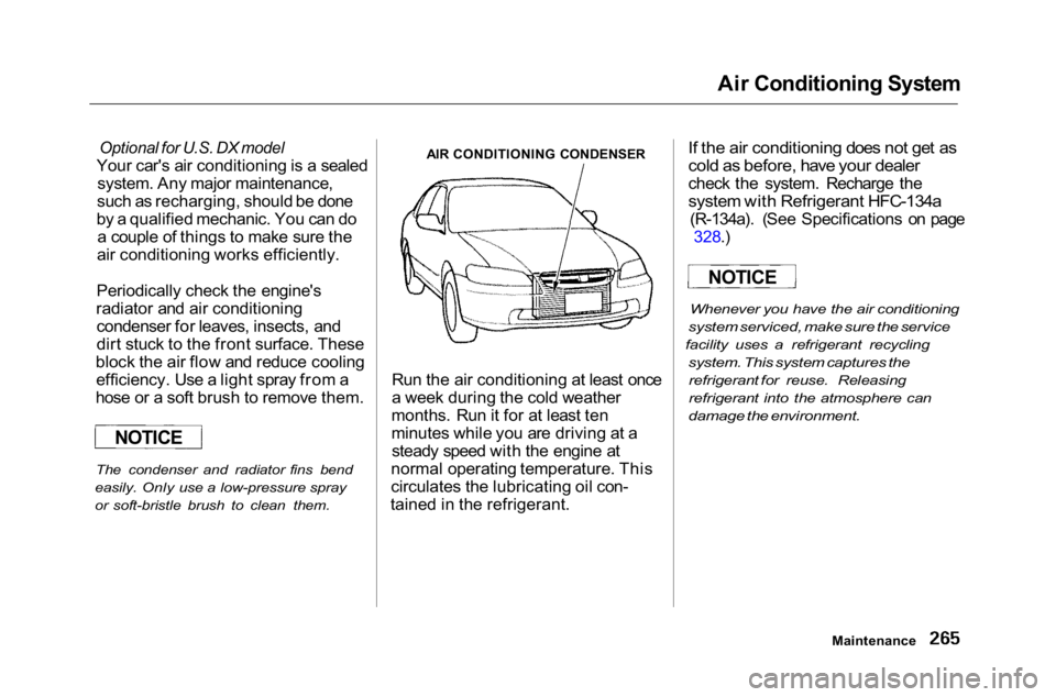 HONDA ACCORD SEDAN 2001 Owners Manual (in English) Air Conditioning System
Optional for U.S. DX model
Your car's air conditioning is a sealed system. Any major maintenance,
such as recharging, should be done
by a qualified mechanic. You can do a HONDA ACCORD SEDAN 2001 Owners Manual (in English) Air Conditioning System
Optional for U.S. DX model
Your car's air conditioning is a sealed system. Any major maintenance,
such as recharging, should be done
by a qualified mechanic. You can do a