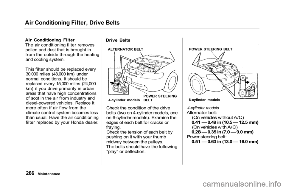 HONDA ACCORD SEDAN 2001 Owners Manual (in English)
Air Conditioning Filter, Drive Belts
Air Conditioning FilterThe air conditioning filter removes pollen and dust that is brought in
from the outside through the heatingand cooling system.
This filter HONDA ACCORD SEDAN 2001 Owners Manual (in English)
Air Conditioning Filter, Drive Belts
Air Conditioning FilterThe air conditioning filter removes pollen and dust that is brought in
from the outside through the heatingand cooling system.
This filter