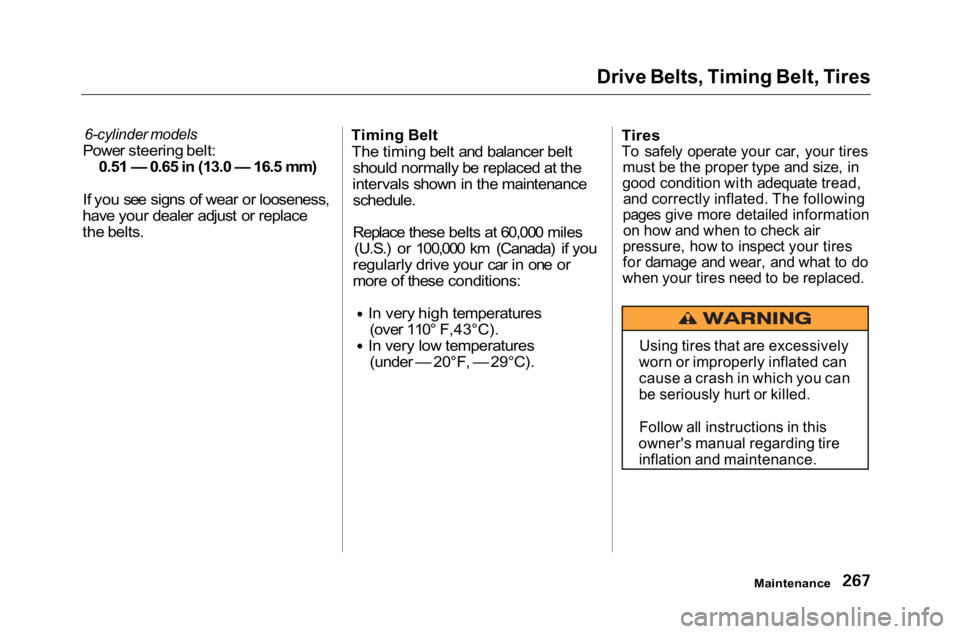 HONDA ACCORD SEDAN 2001 Owners Manual (in English) Drive Belts, Timing Belt, Tires
6-cylinder models
Power steering belt:
0.51 — 0.65 in (13.0 — 16.5 mm)
If you see signs of wear or looseness,
have your dealer adjust or replace
the belts.
Ti HONDA ACCORD SEDAN 2001 Owners Manual (in English) Drive Belts, Timing Belt, Tires
6-cylinder models
Power steering belt:
0.51 — 0.65 in (13.0 — 16.5 mm)
If you see signs of wear or looseness,
have your dealer adjust or replace
the belts.
Ti