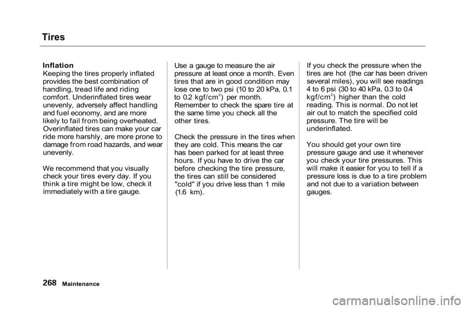 HONDA ACCORD SEDAN 2001  Owners Manual (in English) 
Tires

Inflation
Keeping the tires properly inflated
provides the best combination of
handling, tread life and riding comfort. Underinflated tires wear
unevenly, adversely affect handling
and fuel ec