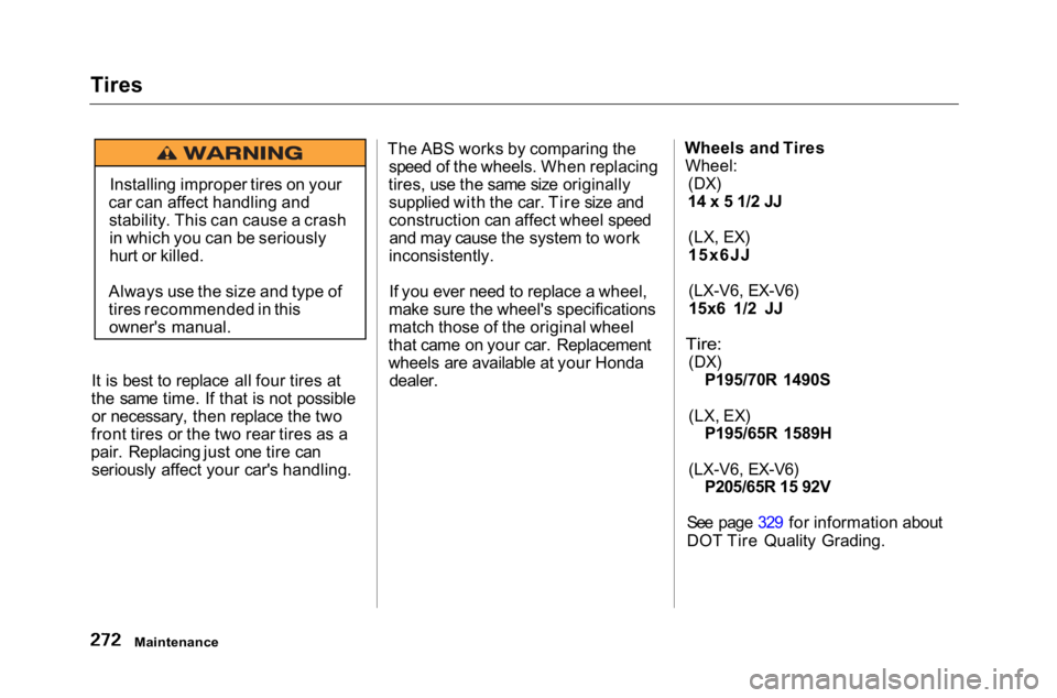 HONDA ACCORD SEDAN 2001  Owners Manual (in English) 
Tires
It is best to replace all four tires at
the same time. If that is not possible or necessary, then replace the two
front tires or the two rear tires as a
pair. Replacing just one tire can seriou