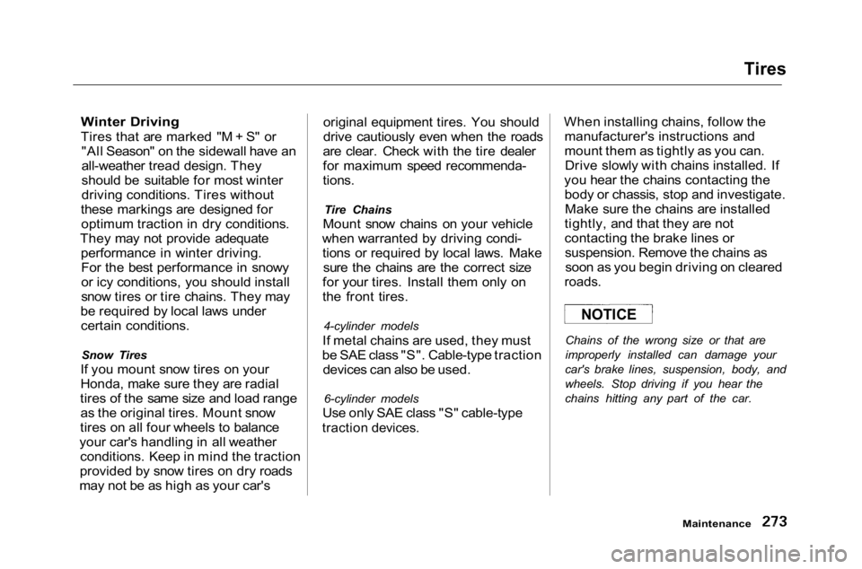 HONDA ACCORD SEDAN 2001  Owners Manual (in English) 
Tires

Winter Driving

Tires that are marked "M + S" or "All Season" on the sidewall have an
all-weather tread design. They
should be suitable for most winter
driving conditions. Tire