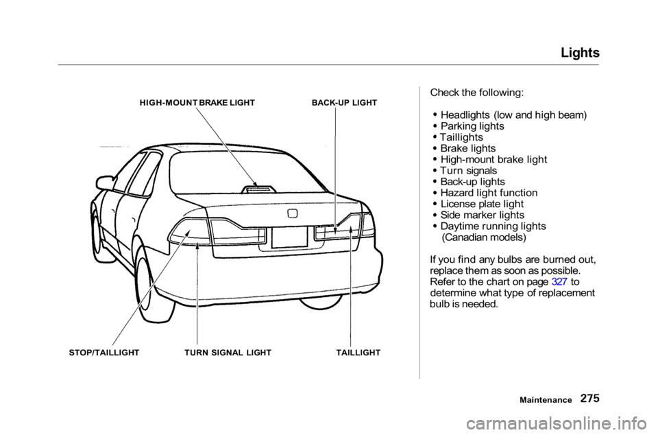 HONDA ACCORD SEDAN 2001 Owners Manual (in English)
Lights
HIGH-MOUNT BRAKE LIGHT
BACK-UP LIGHT
STOP/TAILLIGHT
TURN SIGNAL LIGHT
TAILLIGHT
Check the following:
Headlights (low and high beam)
Parking lights
Taillights Brake lightsHigh-mount HONDA ACCORD SEDAN 2001 Owners Manual (in English)
Lights
HIGH-MOUNT BRAKE LIGHT
BACK-UP LIGHT
STOP/TAILLIGHT
TURN SIGNAL LIGHT
TAILLIGHT
Check the following:
Headlights (low and high beam)
Parking lights
Taillights Brake lightsHigh-mount