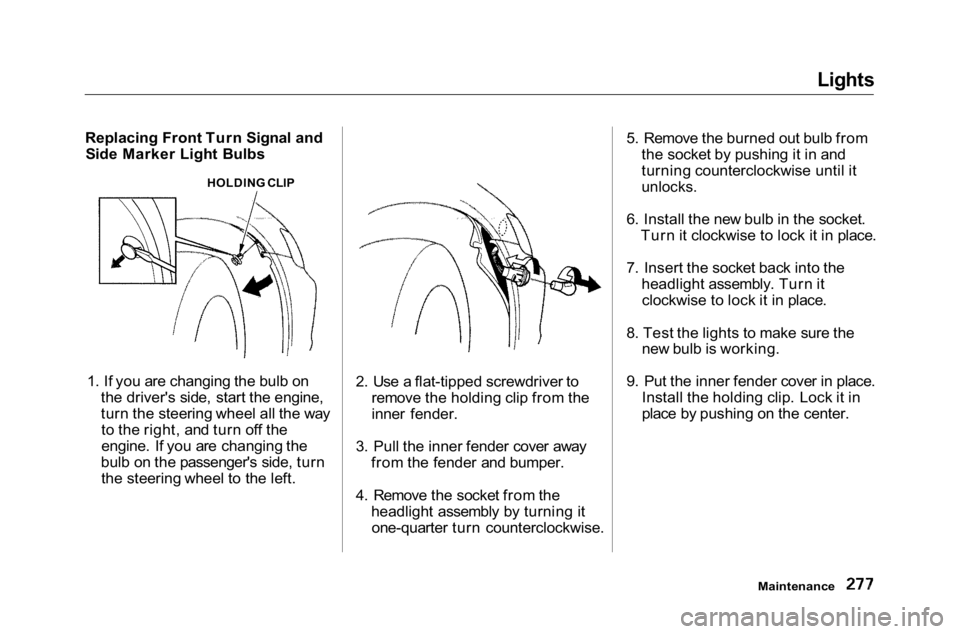 HONDA ACCORD SEDAN 2001 Owners Manual (in English)
Lights
Replacing Front Turn Signal and Side Marker Light Bulbs
HOLDING CLIP
1. If you are changing the bulb on the driver's side, start the engine,
turn the steering wheel all the wayto the righ HONDA ACCORD SEDAN 2001 Owners Manual (in English)
Lights
Replacing Front Turn Signal and Side Marker Light Bulbs
HOLDING CLIP
1. If you are changing the bulb on the driver's side, start the engine,
turn the steering wheel all the wayto the righ