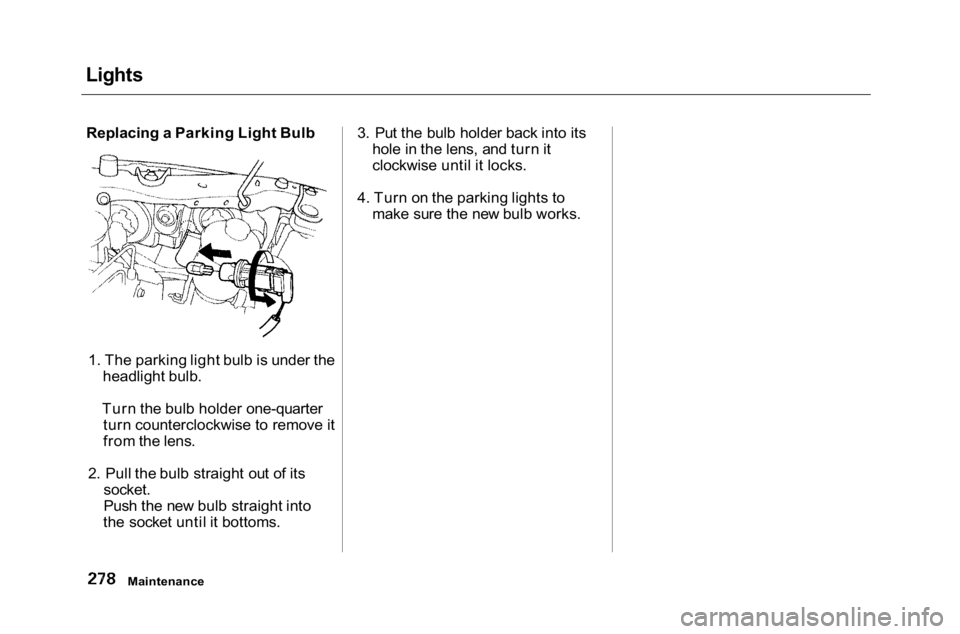 HONDA ACCORD SEDAN 2001  Owners Manual (in English) 
Lights

Replacing a Parking Light Bulb
1. The parking light bulb is under the headlight bulb.
Turn the bulb holder one-quarter turn counterclockwise to remove it
from the lens.
2. Pull the bulb strai