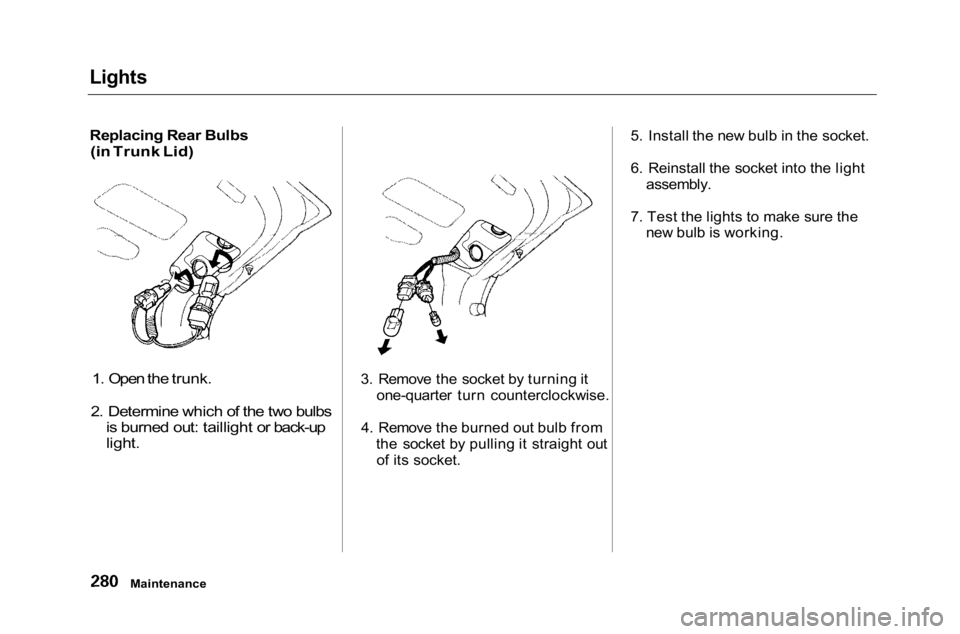 HONDA ACCORD SEDAN 2001  Owners Manual (in English) 
Lights

Replacing Rear Bulbs

(in Trunk Lid)
1. Open the trunk.
2. Determine which of the two bulbs is burned out: taillight or back-up
light.
 3. Remove the socket by turning it
one-quarter turn cou