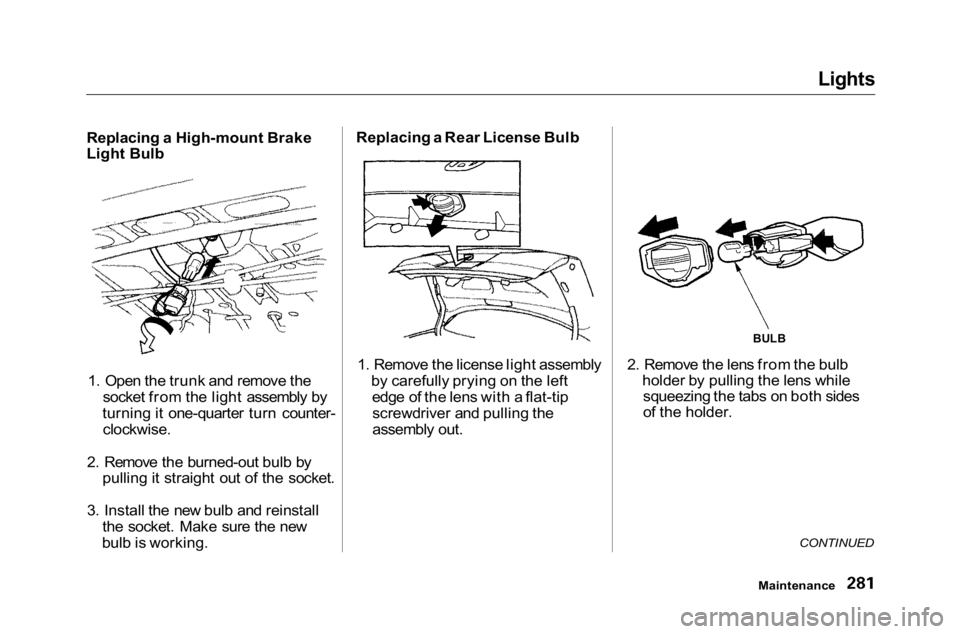 HONDA ACCORD SEDAN 2001  Owners Manual (in English) 
Lights

Replacing a High-mount Brake
Light Bulb
1. Open the trunk and remove the socket from the light assembly by
turning it one-quarter turn counter-
 clockwise.

2. Remove the burned-out bulb by p