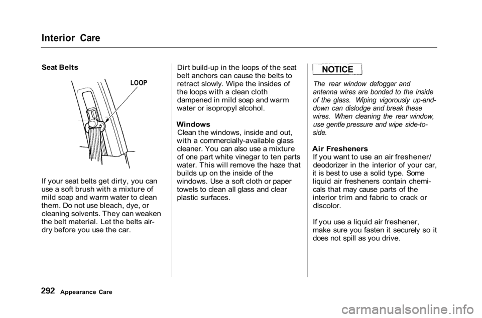 HONDA ACCORD SEDAN 2001 Owners Manual (in English)
Interior Care
Seat Belts
LOOP
If your seat belts get dirty, you can
use a soft brush with a mixture of
mild soap and warm water to clean
them. Do not use bleach, dye, or cleaning solvents. They ca HONDA ACCORD SEDAN 2001 Owners Manual (in English)
Interior Care
Seat Belts
LOOP
If your seat belts get dirty, you can
use a soft brush with a mixture of
mild soap and warm water to clean
them. Do not use bleach, dye, or cleaning solvents. They ca
