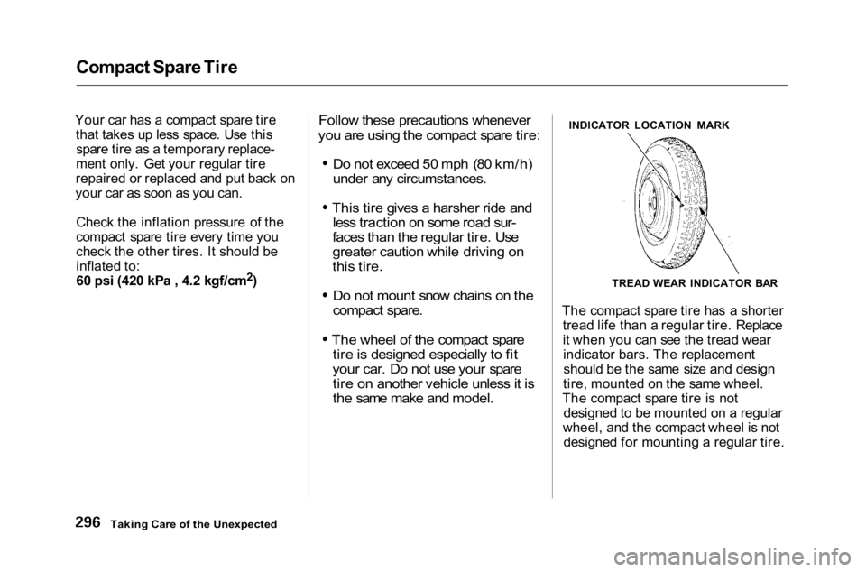 HONDA ACCORD SEDAN 2001 Owners Manual (in English)
Compact Spare Tire
Your car has a compact spare tire that takes up less space. Use thisspare tire as a temporary replace-
ment only. Get your regular tire
repaired or replaced and put back on
your ca HONDA ACCORD SEDAN 2001 Owners Manual (in English)
Compact Spare Tire
Your car has a compact spare tire that takes up less space. Use thisspare tire as a temporary replace-
ment only. Get your regular tire
repaired or replaced and put back on
your ca