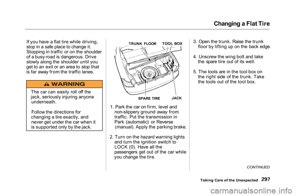 HONDA ACCORD SEDAN 2001 Owners Manual (in English)
Changing a Flat Tire
If you have a flat tire while driving,
stop in a safe place to change it.
Stopping in traffic or on the shoulder
of a busy road is dangerous. Drive
slowly along the shoulder unti HONDA ACCORD SEDAN 2001 Owners Manual (in English)
Changing a Flat Tire
If you have a flat tire while driving,
stop in a safe place to change it.
Stopping in traffic or on the shoulder
of a busy road is dangerous. Drive
slowly along the shoulder unti